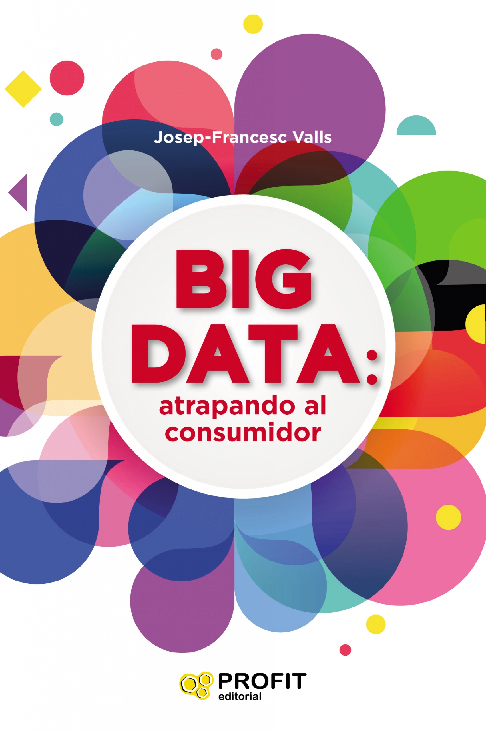 Big Data: atrapando al consumidor | Josep-Francesc Valls | Libros de empresa y negocios