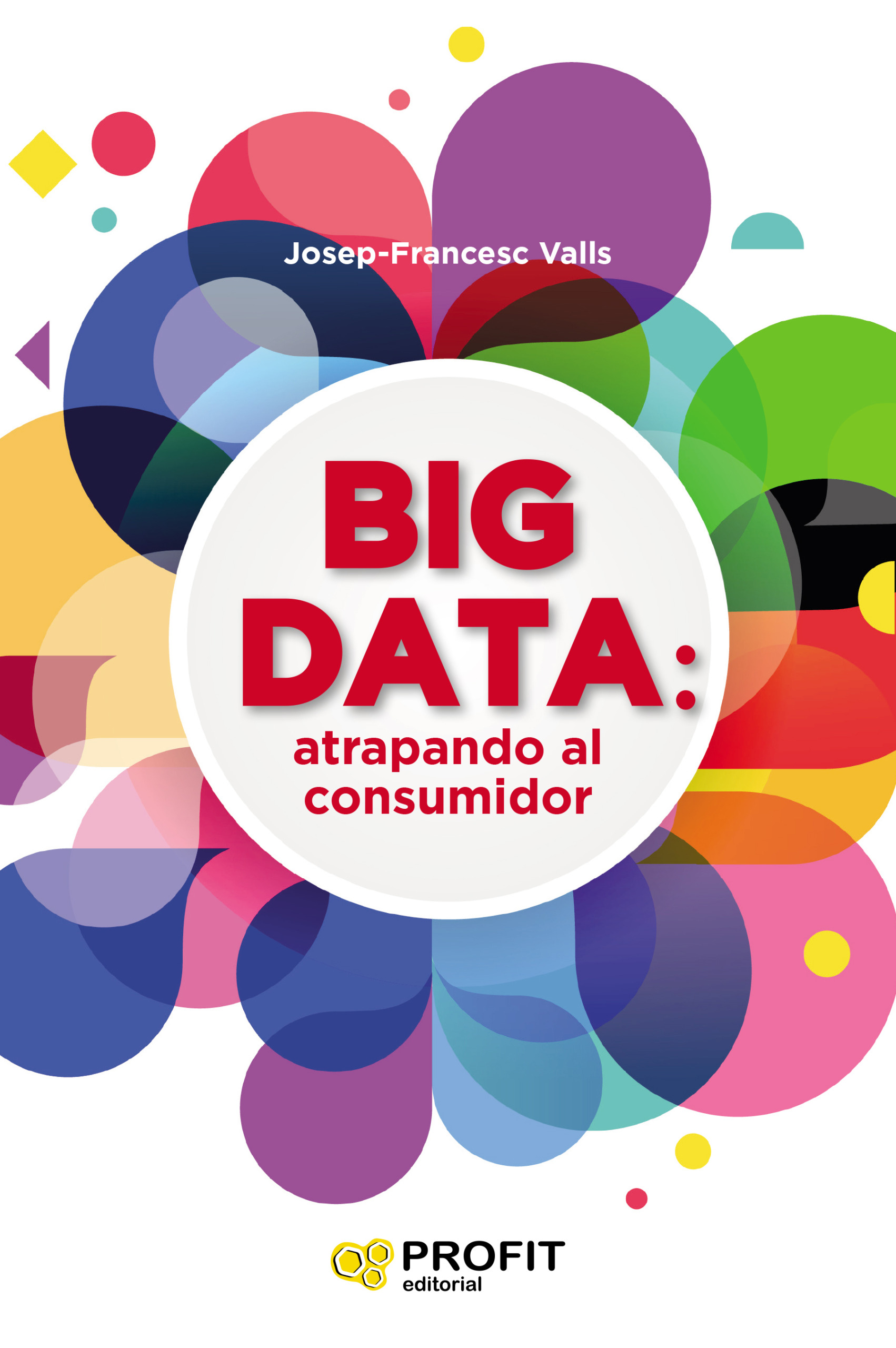 Big Data: atrapando al consumidor | Josep-Francesc Valls | Libros de empresa y negocios