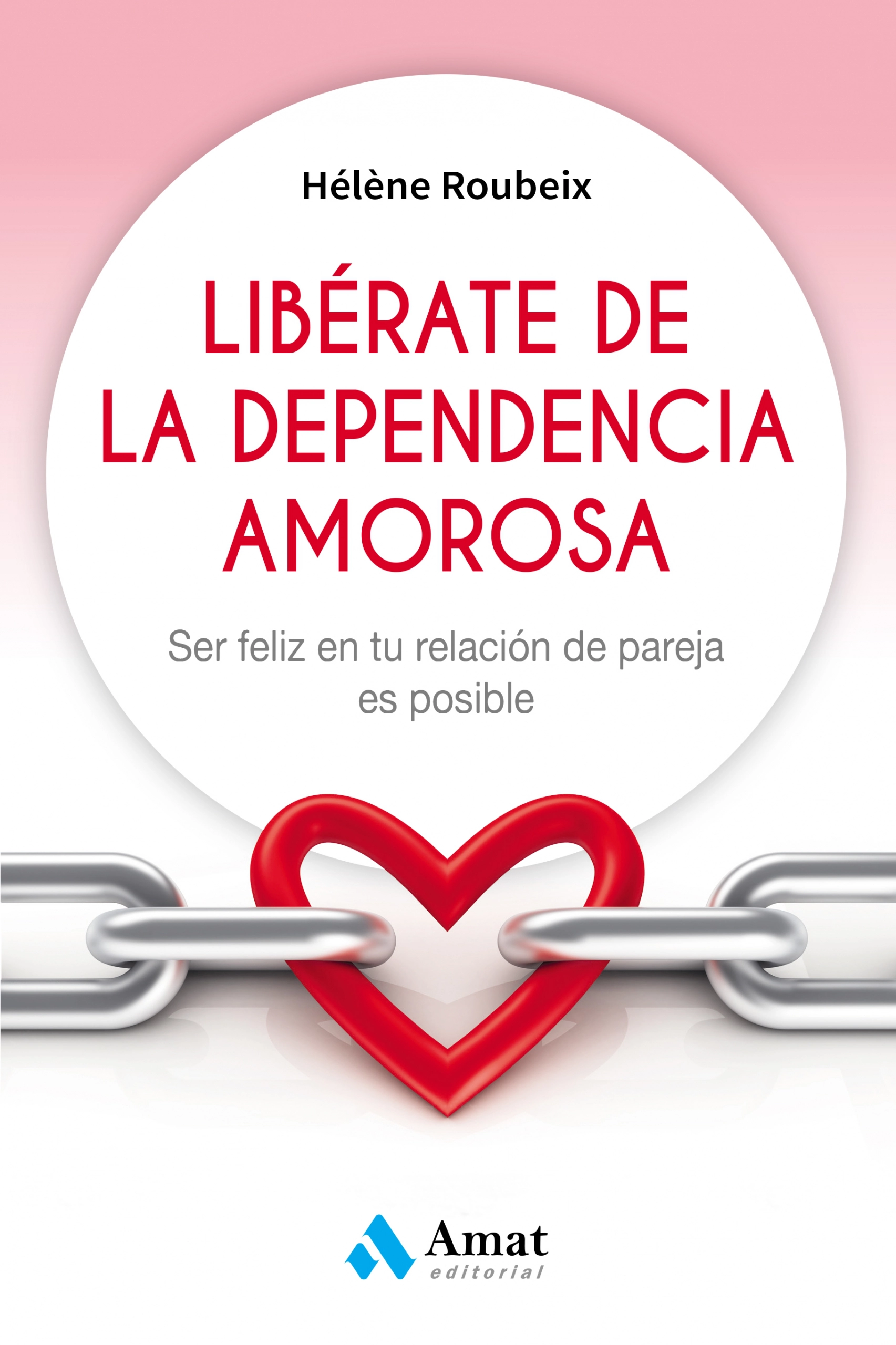 Libérate de la dependencia amorosa | Hélène Roubeix | Libros para vivir mejor