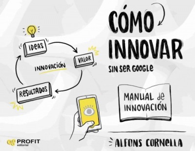 Cómo innovar… sin ser Google | Alfons Cornella | Libros de empresa y negocios